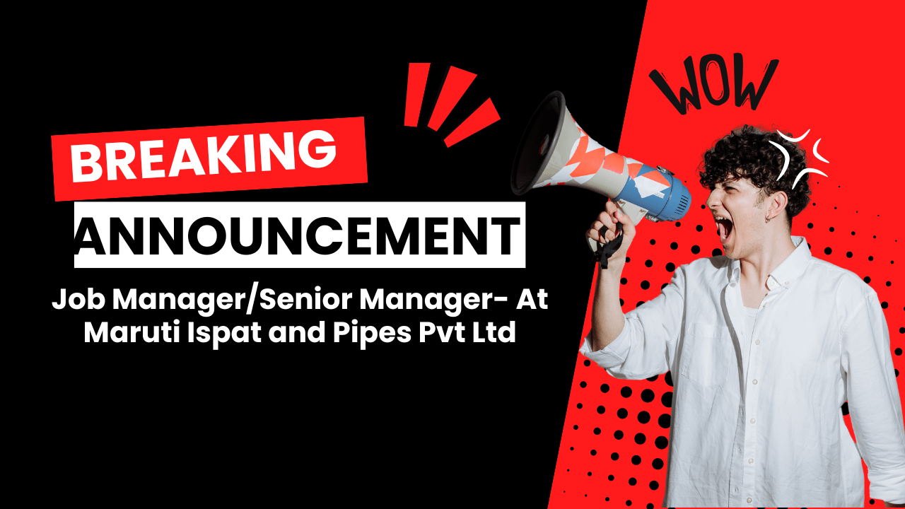 Job Manager/Senior Manager- At Maruti Ispat and Pipes Pvt Ltd