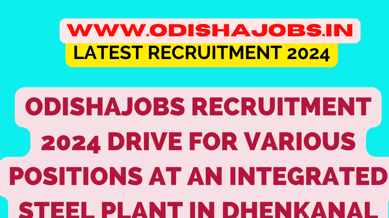 Odishajobs recruitment 2024 drive for various positions at an Integrated Steel Plant in Dhenkanal