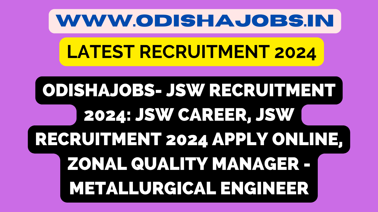 JSW recruitment 2024: JSW Career, JSW Recruitment 2024 Apply Online, Zonal Quality Manager - Metallurgical Engineer