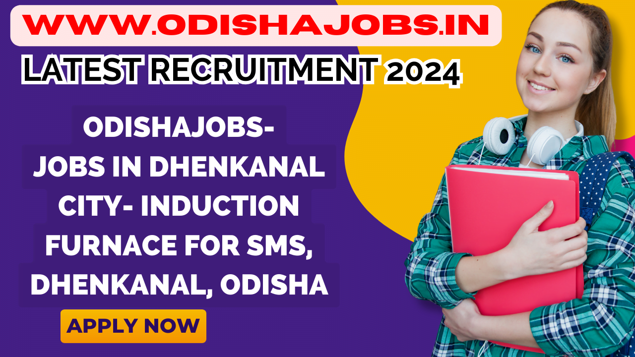 Jobs in Dhenkanal City- Induction Furnace for SMS, Dhenkanal, Odisha