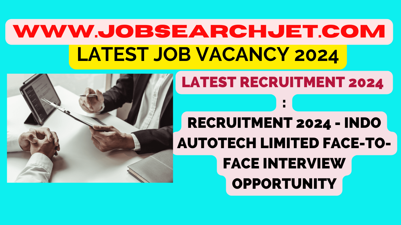 Recruitment 2024 - Indo Autotech Limited Face-to-Face Interview Opportunity