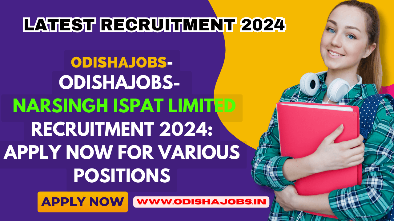 Narsingh Ispat Limited Recruitment 2024: Apply Now for Various Positions