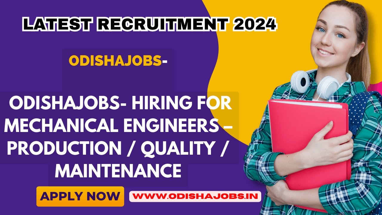 Odishajobs- Hiring for Mechanical Engineers – Production / Quality / Maintenance