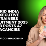 Odishajobs- GRID India Executive Trainees Recruitment 2025 Job Posts 47 Vacancies
